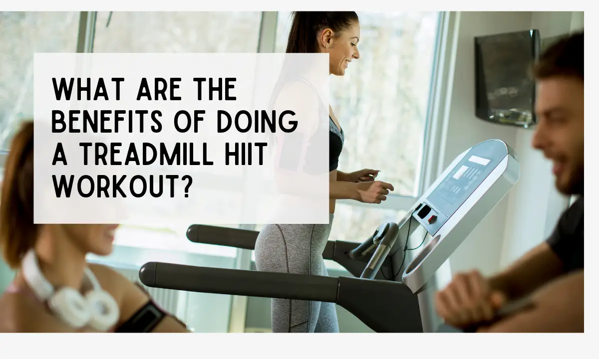What are the benefits of doing a Treadmill HIIT workout